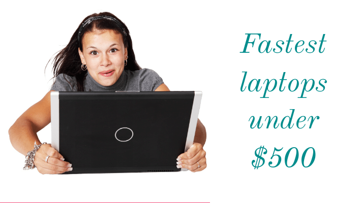 Fastest laptops under 500 dollars