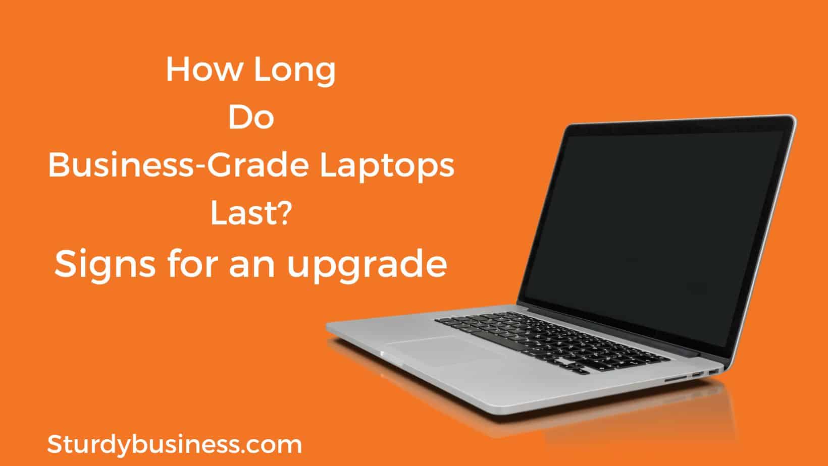 How Long Do Business-Grade Laptops Last? Signs for an upgrade